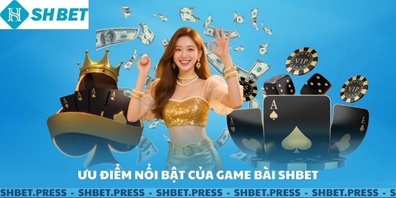 Ưu điểm nổi bật của game bài SHBET.