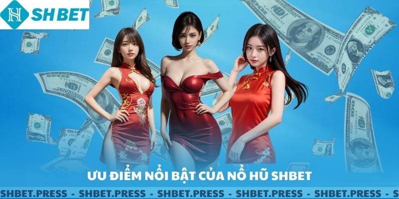 Ưu điểm nổi bật của sảnh nổ hũ SHBET.