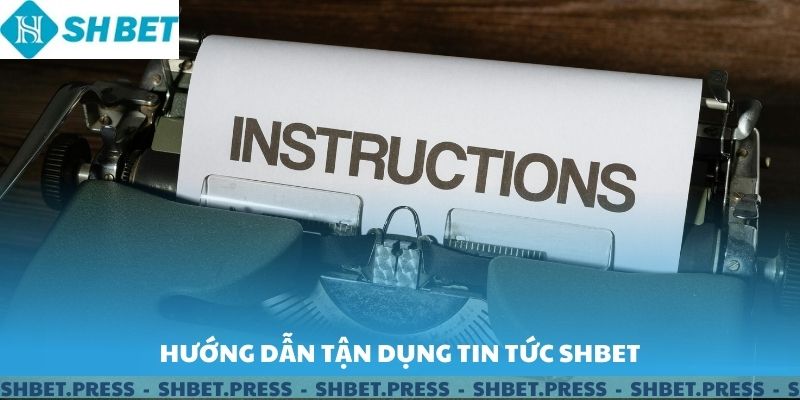 Hướng dẫn tận dụng tin tức SHBET.