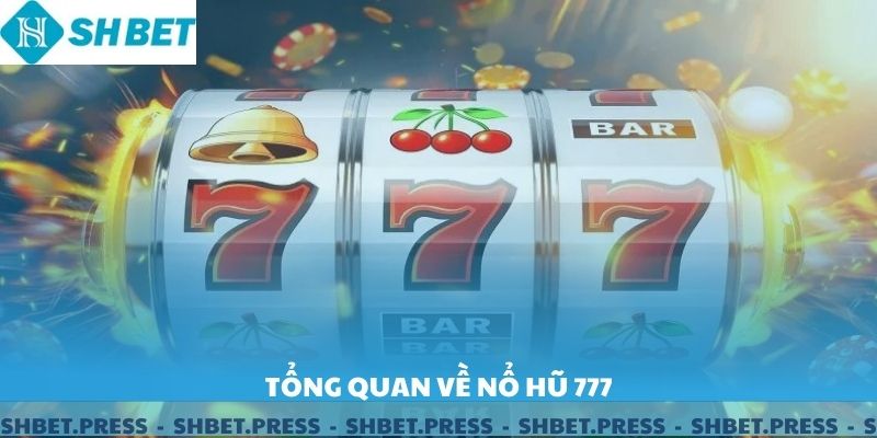 Tổng quan về nổ hũ 777.