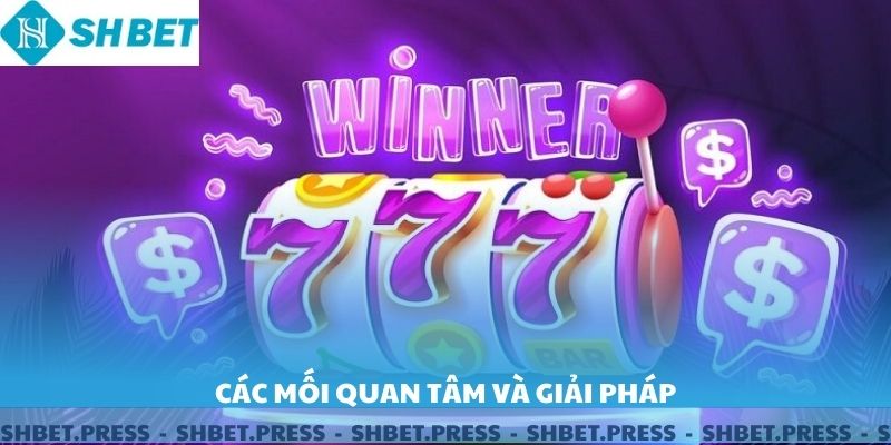 Các mối quan tâm và giải pháp khi chơi nổ hũ 777.