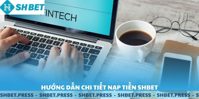 Hướng dẫn chi tiết nạp tiền SHBET.