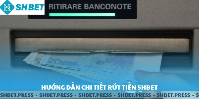 Hướng dẫn chi tiết rút tiền SHBET.